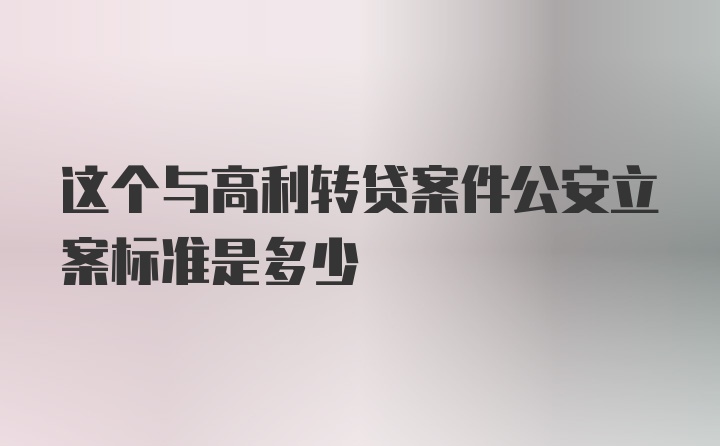 这个与高利转贷案件公安立案标准是多少