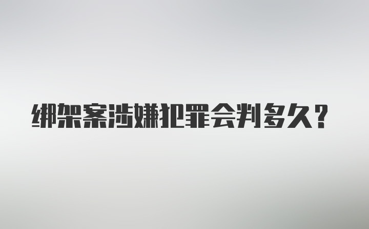 绑架案涉嫌犯罪会判多久？