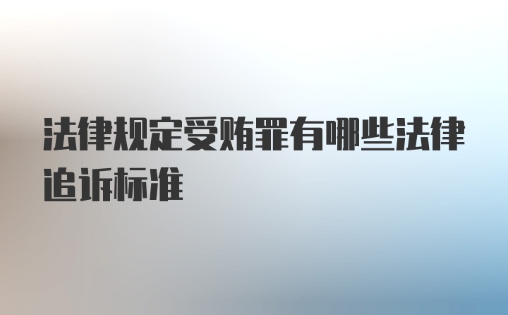 法律规定受贿罪有哪些法律追诉标准