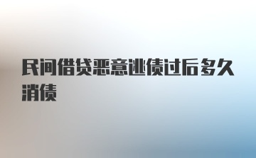 民间借贷恶意逃债过后多久消债