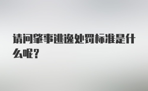 请问肇事逃逸处罚标准是什么呢？