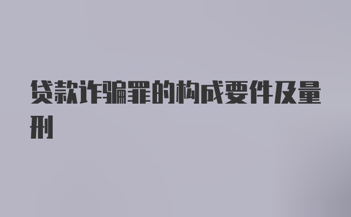 贷款诈骗罪的构成要件及量刑