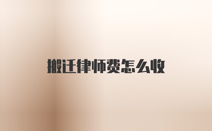 搬迁律师费怎么收