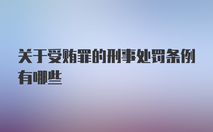 关于受贿罪的刑事处罚条例有哪些