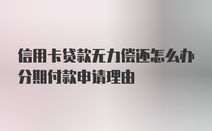 信用卡贷款无力偿还怎么办分期付款申请理由