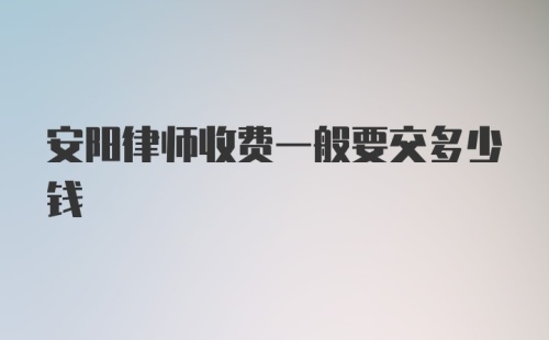 安阳律师收费一般要交多少钱