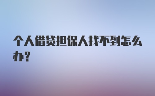 个人借贷担保人找不到怎么办？