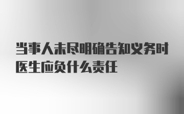 当事人未尽明确告知义务时医生应负什么责任