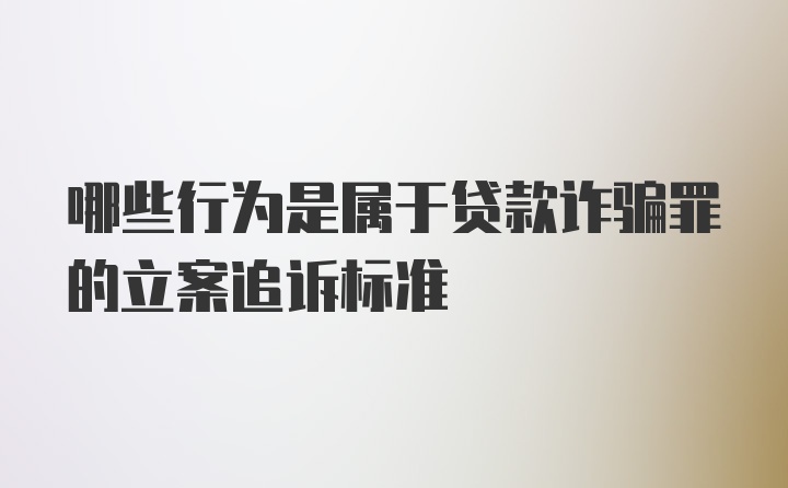 哪些行为是属于贷款诈骗罪的立案追诉标准