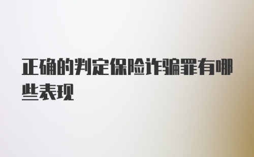 正确的判定保险诈骗罪有哪些表现