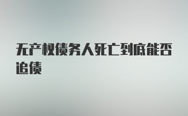 无产权债务人死亡到底能否追债