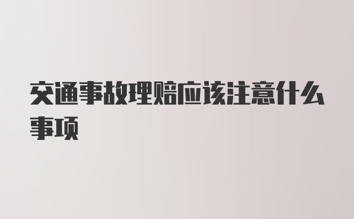 交通事故理赔应该注意什么事项