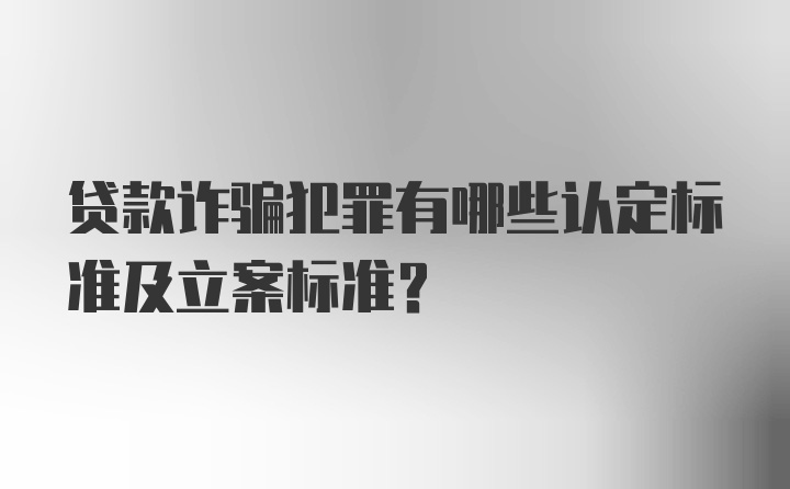 贷款诈骗犯罪有哪些认定标准及立案标准？