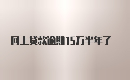 网上贷款逾期15万半年了