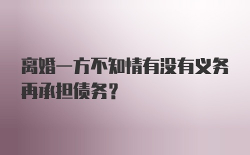 离婚一方不知情有没有义务再承担债务？