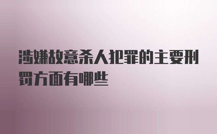 涉嫌故意杀人犯罪的主要刑罚方面有哪些