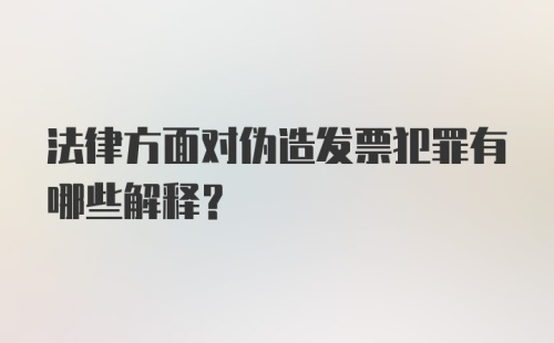 法律方面对伪造发票犯罪有哪些解释？