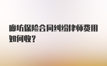 廊坊保险合同纠纷律师费用如何收？