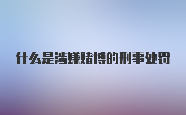 什么是涉嫌赌博的刑事处罚