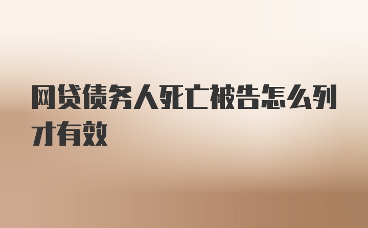 网贷债务人死亡被告怎么列才有效