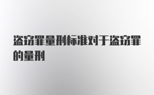 盗窃罪量刑标准对于盗窃罪的量刑