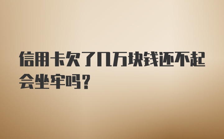 信用卡欠了几万块钱还不起会坐牢吗？