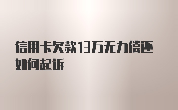 信用卡欠款13万无力偿还如何起诉