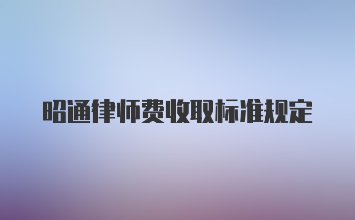 昭通律师费收取标准规定