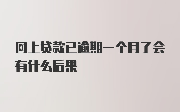 网上贷款已逾期一个月了会有什么后果