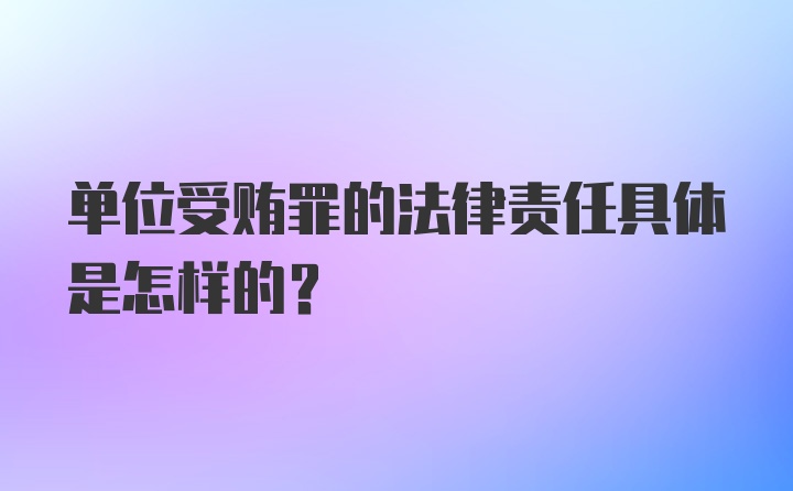 单位受贿罪的法律责任具体是怎样的？