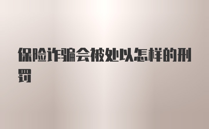 保险诈骗会被处以怎样的刑罚