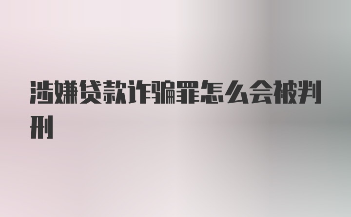 涉嫌贷款诈骗罪怎么会被判刑