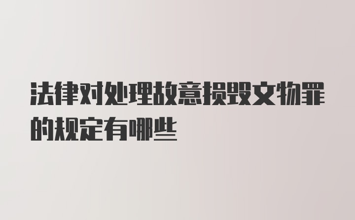 法律对处理故意损毁文物罪的规定有哪些