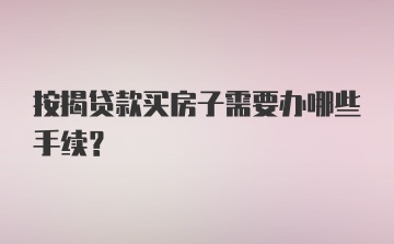 按揭贷款买房子需要办哪些手续？