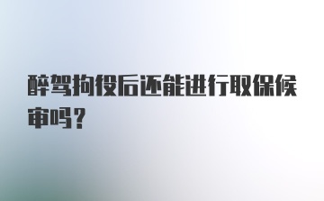 醉驾拘役后还能进行取保候审吗？