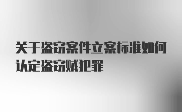 关于盗窃案件立案标准如何认定盗窃贼犯罪