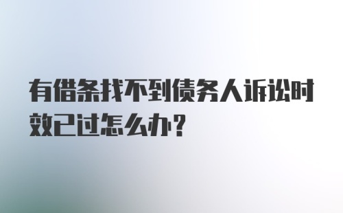 有借条找不到债务人诉讼时效已过怎么办？