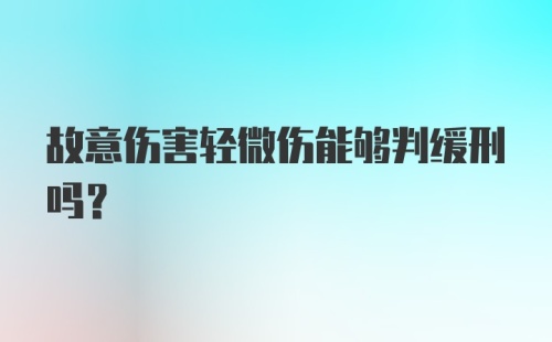 故意伤害轻微伤能够判缓刑吗？