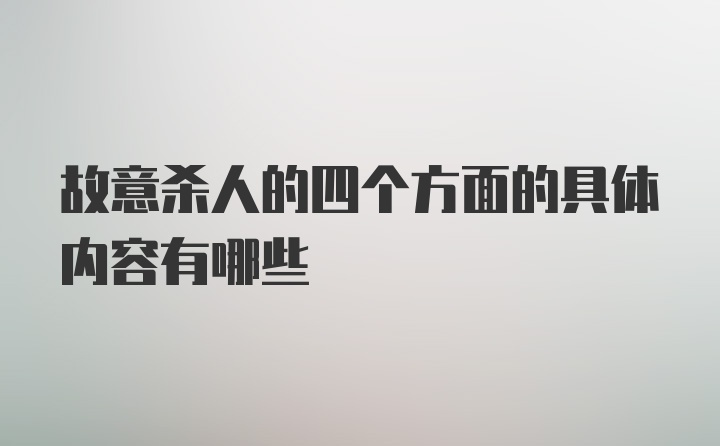 故意杀人的四个方面的具体内容有哪些