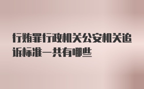 行贿罪行政机关公安机关追诉标准一共有哪些