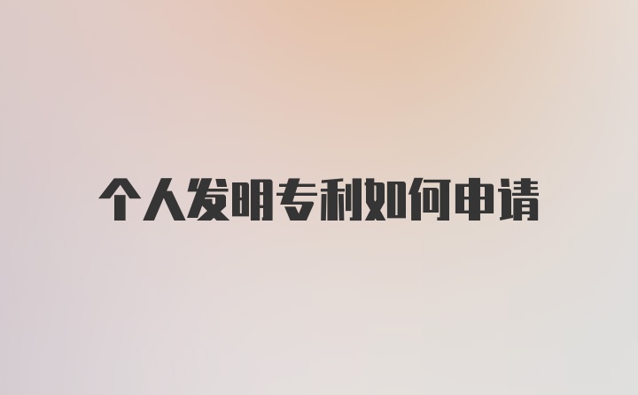 个人发明专利如何申请