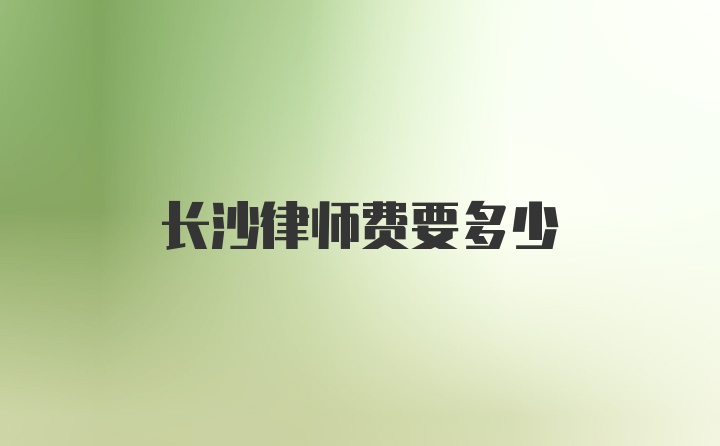 长沙律师费要多少