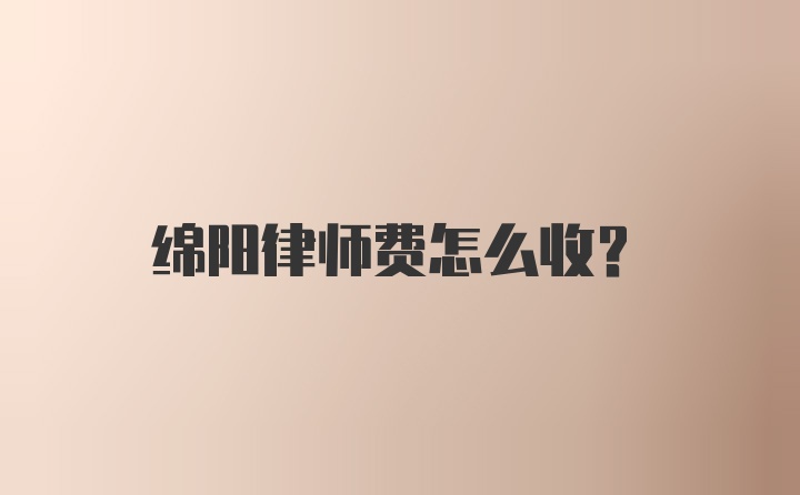 绵阳律师费怎么收？