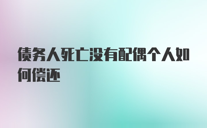 债务人死亡没有配偶个人如何偿还