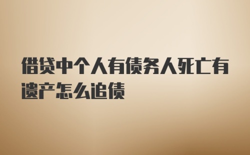 借贷中个人有债务人死亡有遗产怎么追债