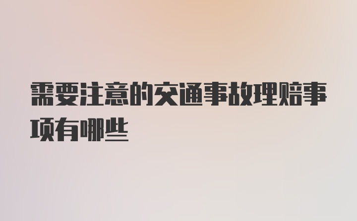 需要注意的交通事故理赔事项有哪些