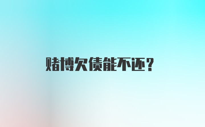 赌博欠债能不还?