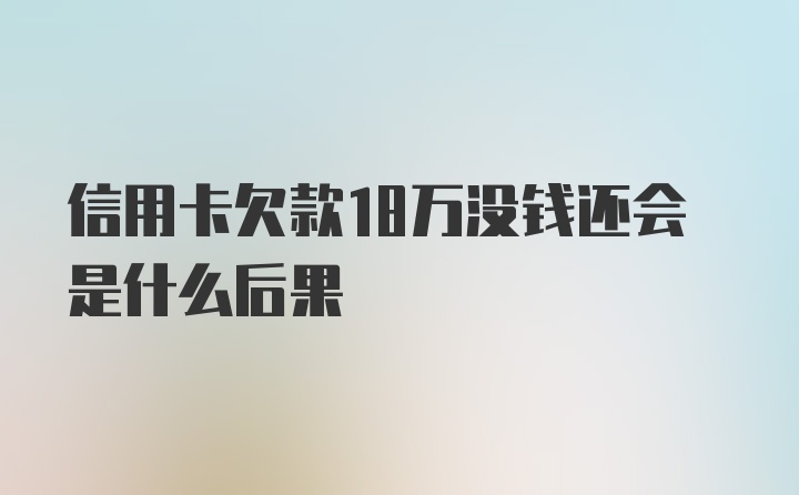 信用卡欠款18万没钱还会是什么后果