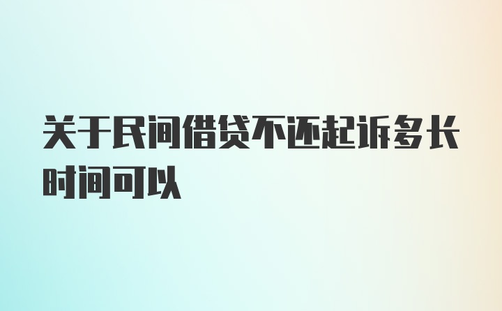 关于民间借贷不还起诉多长时间可以