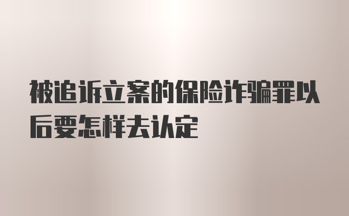 被追诉立案的保险诈骗罪以后要怎样去认定